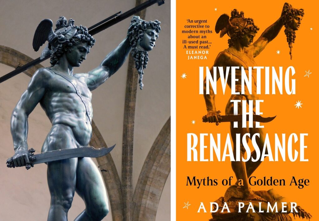 Left: A bronze statue of naked Perseus, beautifully muscular and youthful, holding aloft the severed head of Medusa from whose neck gore is dribbling in streams. He wears a beautiful classical helmet with wings on it, and holds a curved classical sword. In the background one can see the arched roof of the Renaissance loggia above him.  
Right: An orange book cover showing the same statue in much the same position, though one can also see Medusa's headless body at Perseus's triumphant feet, her neck streaming gore. The title "Inventing the Renaissance: Myths of a Golden Age" is superimposed over the statue, with the word "the" pierced by the sword.
