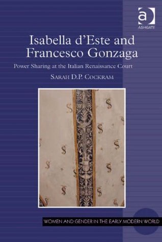 Isabella d'Este and Francesco Gonzaga: Power Sharing at the Italian Renaissance Court Sarah D.P. Cockram