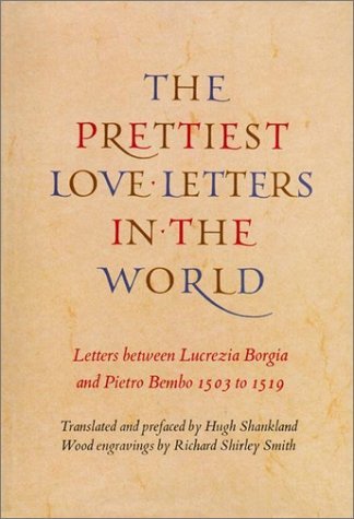 The Prettiest Love Letters in the World: Letters between Lucrezia Borgia and Pietro Bembo 1503 to 1519 Translated and prefaced by Hugh Shankland, Wood engravings by Richard Shirley Smith