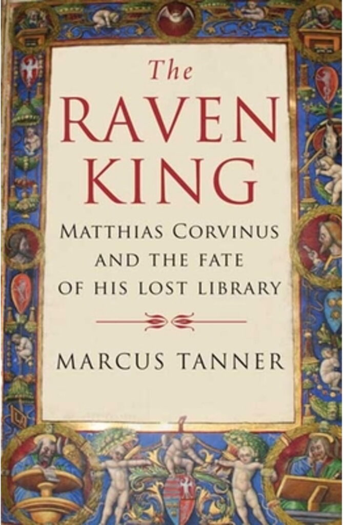 The Raven King: Matthias Corvinus and the Fate of His Lost Libraryby Marcus Tanner